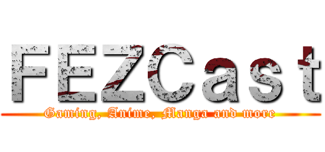 ＦＥＺＣａｓｔ (Gaming, Anime, Manga and more)