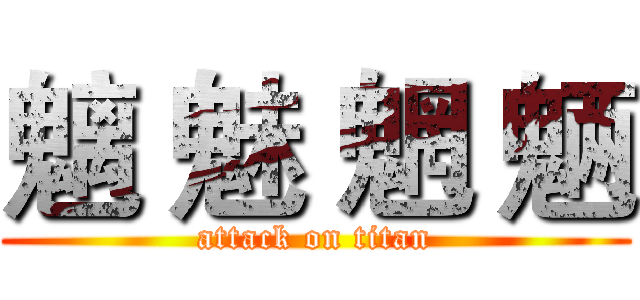 魑 魅 魍 魉 (attack on titan)