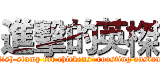 進擊的英榤 (British stump for chickens' roosting onslaught)