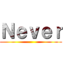 Ｎｅｖｅｒ ()