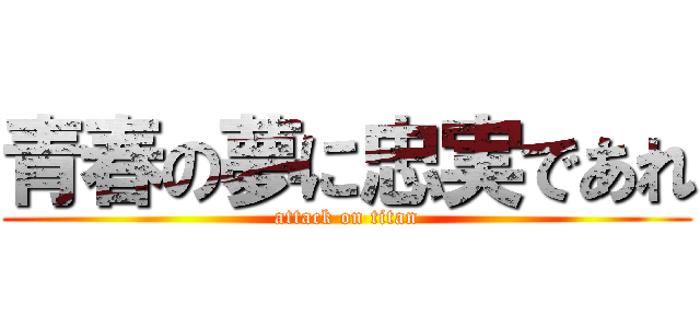 青春の夢に忠実であれ (attack on titan)