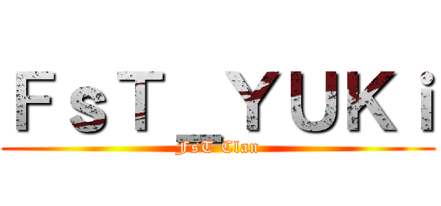 ＦｓＴ＿ＹＵＫｉ (FsT Clan)