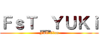 ＦｓＴ＿ＹＵＫｉ (FsT Clan)