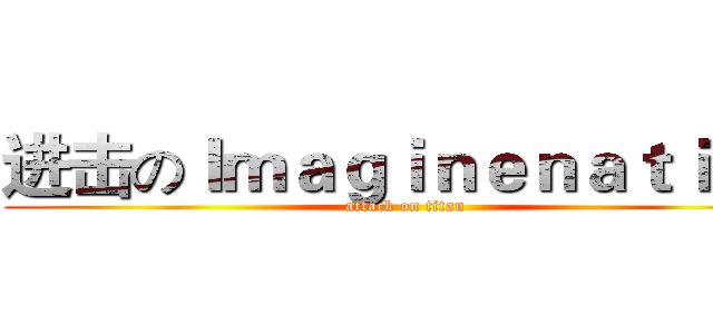 进击のＩｍａｇｉｎｅｎａｔｉｏｎ (attack on titan)