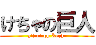 けちゃの巨人 (attack on Kecha)