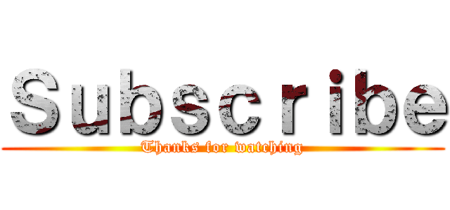 Ｓｕｂｓｃｒｉｂｅ (Thanks for watching)