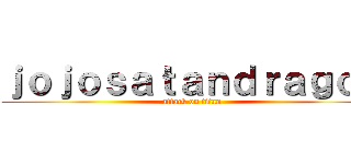 ｊｏｊｏｓａｔａｎｄｒａｇｏｎ (attack on titan)