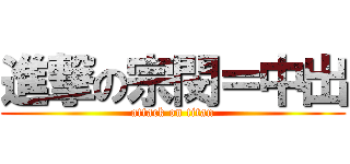 進撃の宗閔＝中出 (attack on titan)