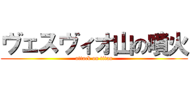 ヴェスヴィオ山の噴火 (attack on titan)