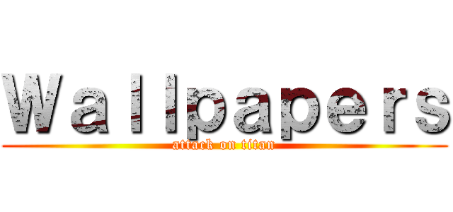 Ｗａｌｌｐａｐｅｒｓ (attack on titan)