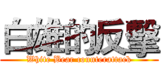 白雄的反擊 (White Bear counterattack)