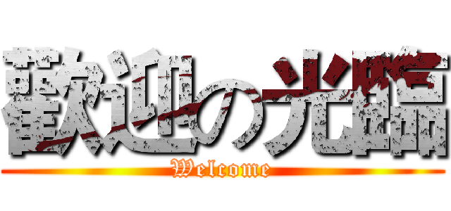 歡迎の光臨 (Welcome)