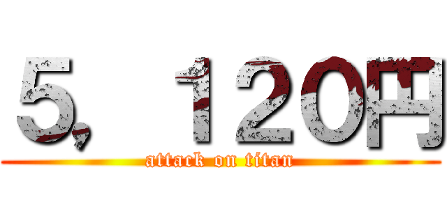 ５，１２０円 (attack on titan)
