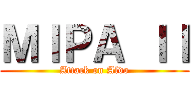 ＭＩＰＡ ＩＩ (Attack on Aldo)