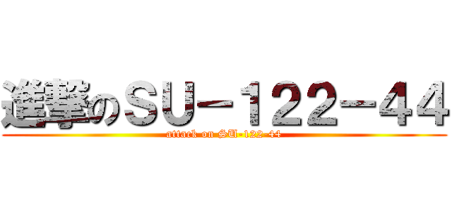 進撃のＳＵ－１２２－４４ (attack on SU-122-44)