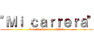 "Ｍｉ ｃａｒｒｅｒａ" (Castillo Escalante Björk)