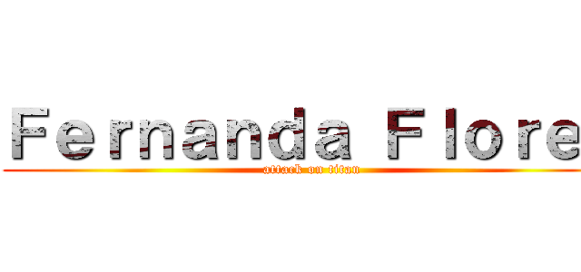 Ｆｅｒｎａｎｄａ Ｆｌｏｒｅｓ (attack on titan)