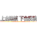 上台建核 下台反核 (attack on titan)