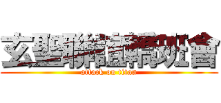 玄聖聯誼轎班會 (attack on titan)