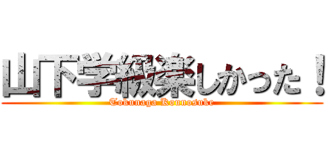 山下学級楽しかった！ (Tokunaga Kounosuke)