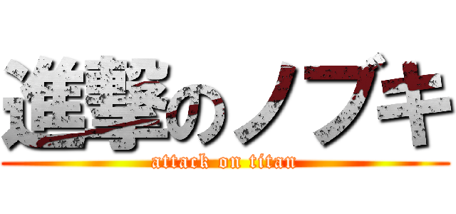 進撃のノブキ (attack on titan)