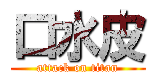 口水皮 (attack on titan)