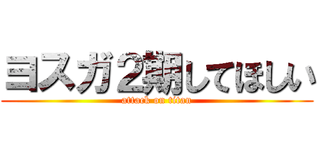 ヨスガ２期してほしい (attack on titan)