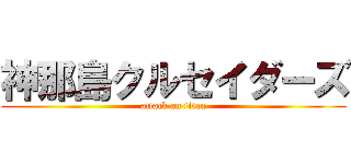神那島クルセイダーズ (attack on titan)