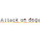 Ａｔｔａｃｋ ｏｎ ｄｏｇｅ ()