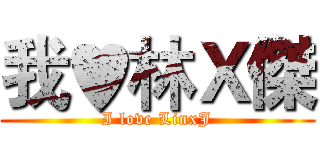 我♥林Ｘ傑 (I love LinxJ)
