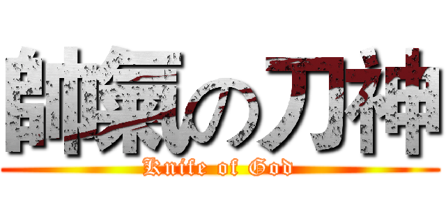 帥氣の刀神 (Knife of God)