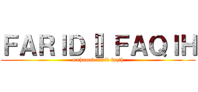 ＦＡＲＩＤ［］ＦＡＱＩＨ (muhamad farid faqih)