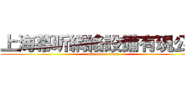 上海幕昕網絡設備有現公司 (attack on titan)