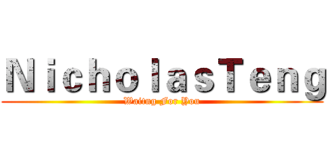ＮｉｃｈｏｌａｓＴｅｎｇ (Waitng For You)