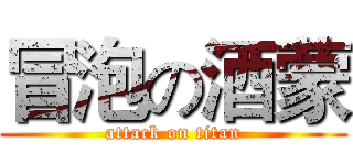 冒泡の酒蒙 (attack on titan)