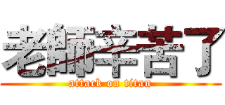 老師辛苦了 (attack on titan)