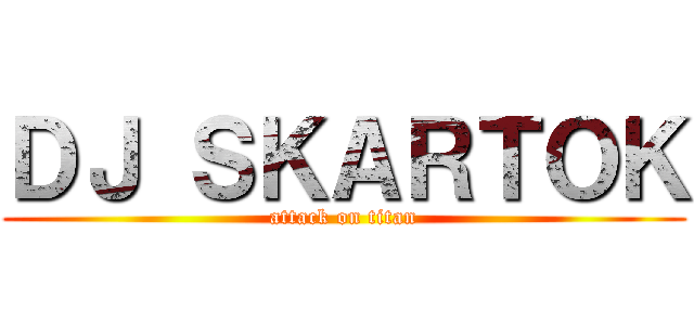 ＤＪ ＳＫＡＲＴＯＫ (attack on titan)