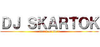 ＤＪ ＳＫＡＲＴＯＫ (attack on titan)