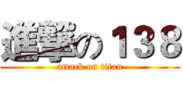 進撃の１３８ (attack on titan)