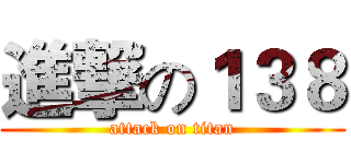 進撃の１３８ (attack on titan)