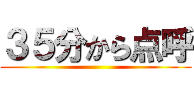 ３５分から点呼 ()