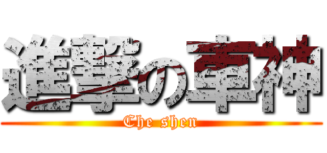 進撃の車神 (Che shen)
