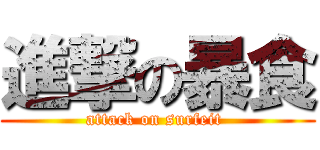 進撃の暴食 (attack on surfeit )