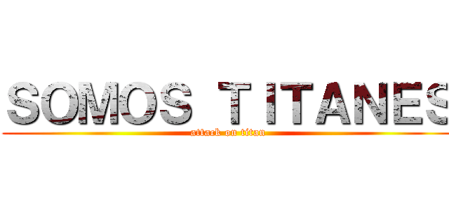 ＳＯＭＯＳ ＴＩＴＡＮＥＳ (attack on titan)