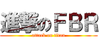 進撃のＦＢＲ (attack on titan)