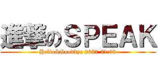 進撃のＳＰＥＡＫ (Hello&Goodbye 0627 21:00)