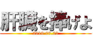 肝臓を捧げよ (2019.09.22)