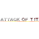 ＡＴＴＡＣＫ ＯＦ ＴＩＴＡＮＩＡ (チタニアの攻撃)