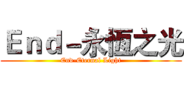 Ｅｎｄ－永恆之光 (End-Eternal Light)