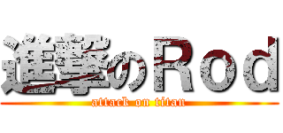 進撃のＲｏｄ (attack on titan)